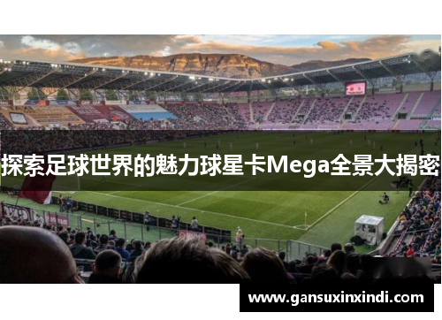 探索足球世界的魅力球星卡Mega全景大揭密